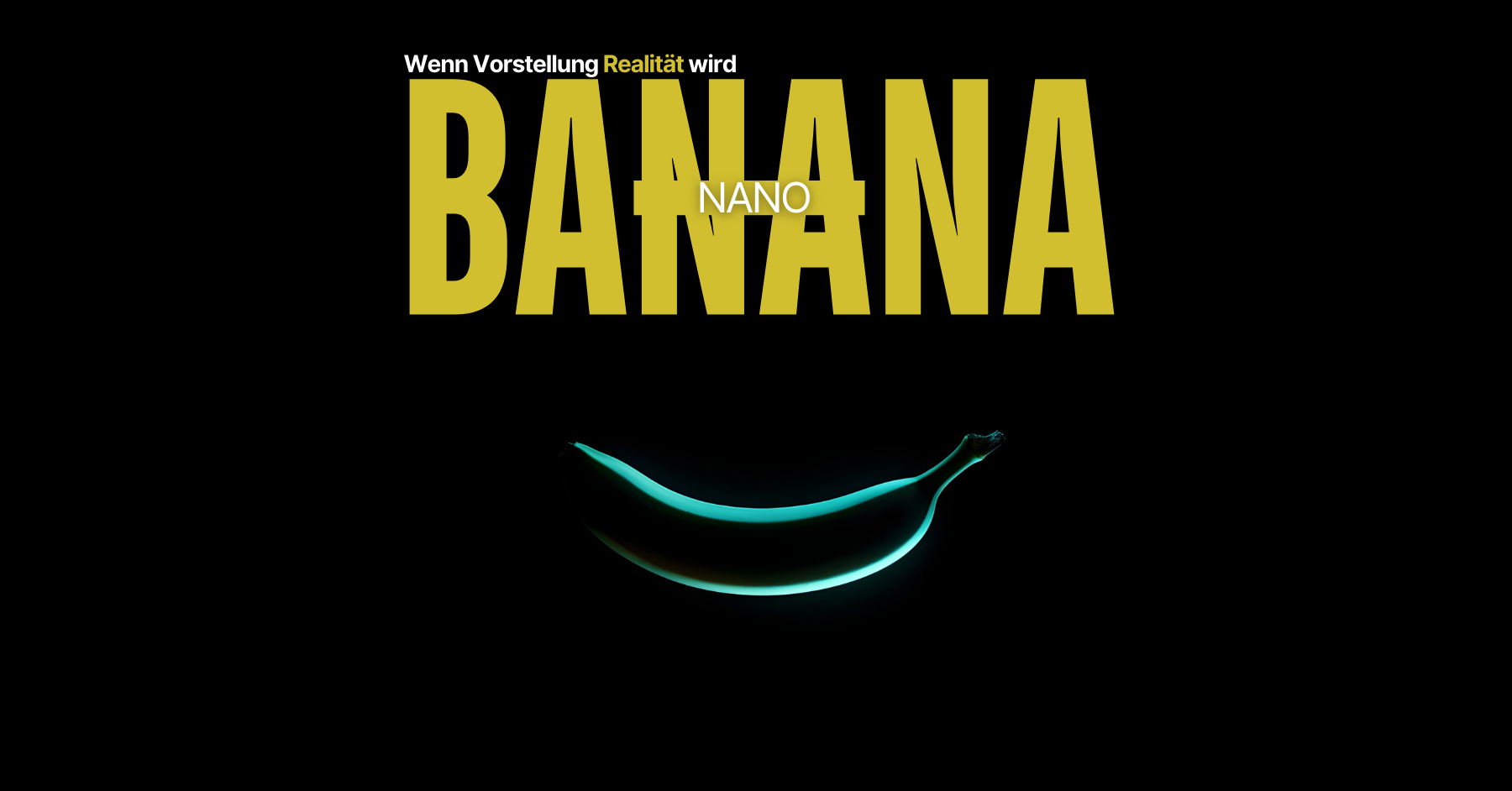 Schwarzer Hintergrund mit gelb-großem Schriftzug BANANA, mittig überlagert von dem Wort NANO in Weiß. Darüber kleiner Text: Wenn Vorstellung Realität wird. Unten leuchtet stilisiert eine türkisfarbene Banane.